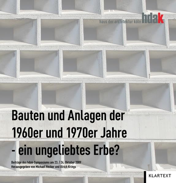 Bauten und Anlagen der 1960er und 1970er Jahre – ein ungeliebtes Erbe?: Beiträge des hdak-Symposiums am 23./24. Oktober 2009 Architecture