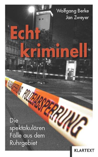 echt kriminell: Spektakuläre Fälle aus dem Ruhrgebiet: Die spektakulären Fälle aus dem Ruhrgebiet Politics & History