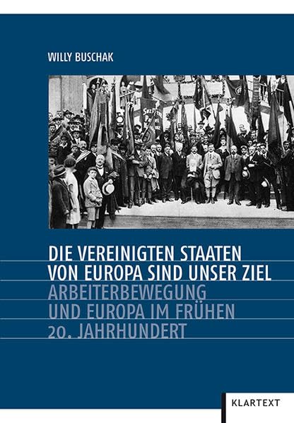 Die Vereinigten Staaten von Europa sind unser Ziel: Arbeiterbewegung und Europa im frühen 20. Jahrhundert Politics & History