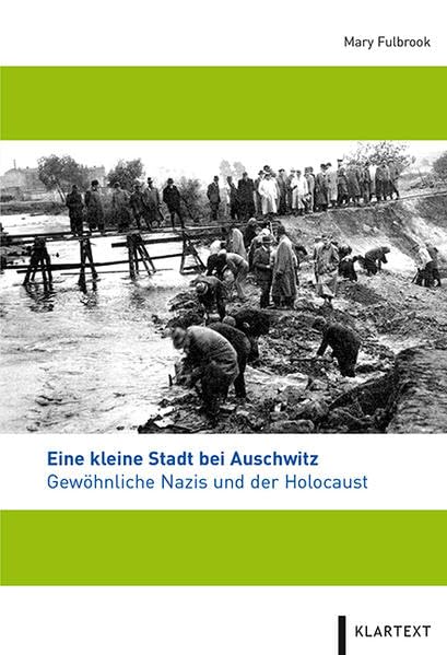 Eine kleine Stadt bei Auschwitz: Gewöhnliche Nazis und der Holocaust German history