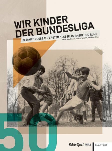 Wir Kinder der Bundesliga: 50 Jahre Fußball erster Klasse an Rhein und Ruhr Politics & History