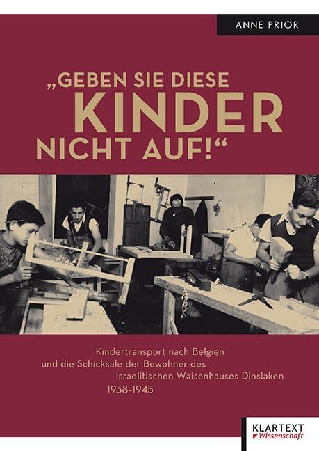 "Geben Sie diese Kinder nicht auf!": Kindertransport nach Belgien und die Schicksale der Bewohner des Israelitischen Waisenhauses Dinslaken 1938-1945 German history