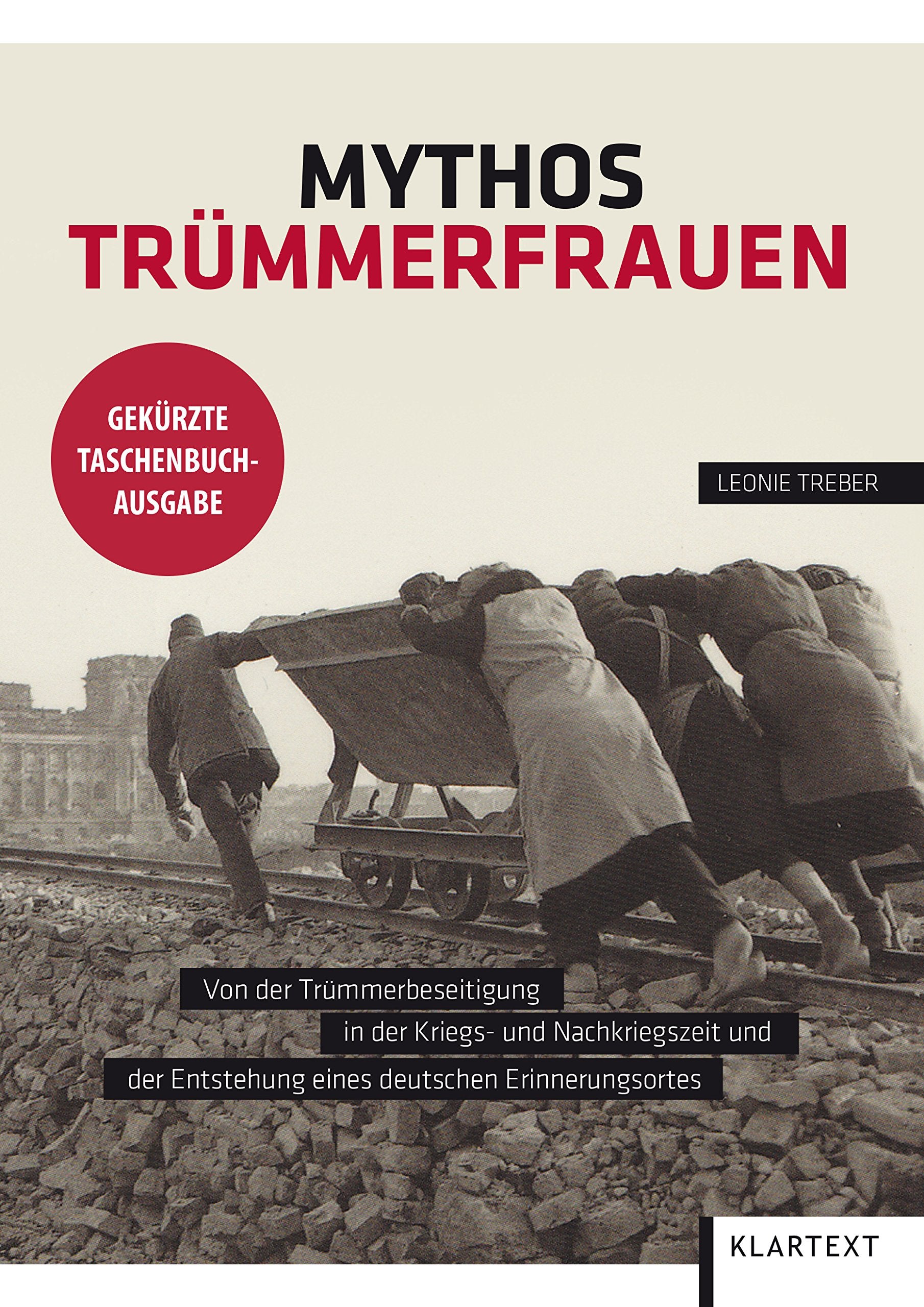 Mythos Trümmerfrauen: Von der Trümmerbeseitigung in der Kriegs- und Nachkiegszeit und der Entstehung eines deutschen Erinnerungsortes German history