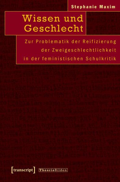 Wissen und Geschlecht: Zur Problematik der Reifizierung der Zweigeschlechtlichkeit in der feministischen Schulkritik (Theorie Bilden) Philosophy