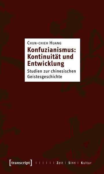 Konfuzianismus: Kontinuität und Entwicklung: Studien zur chinesischen Geistesgeschichte (Zeit - Sinn - Kultur) Philosophy