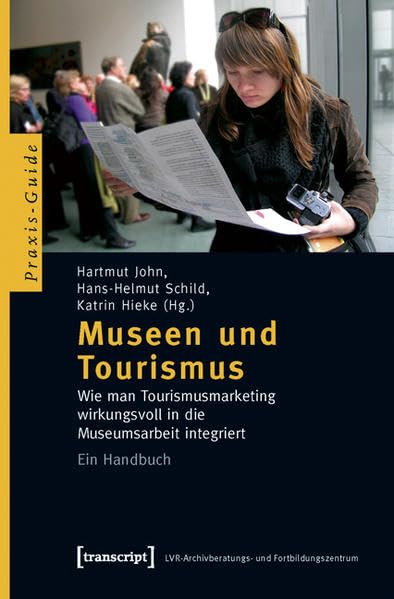 Museen und Tourismus: Wie man Tourismusmarketing wirkungsvoll in die Museumsarbeit integriert. Ein Handbuch (Schriften zum Kultur- und Museumsmanagement) Social Sciences