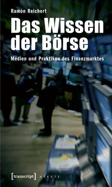 Das Wissen der Börse: Medien und Praktiken des Finanzmarktes (X-Texte zu Kultur und Gesellschaft) Media & Communication
