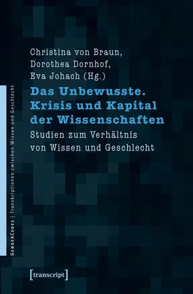 Das Unbewusste. Krisis und Kapital der Wissenschaften: Studien zum Verhältnis von Wissen und Geschlecht (GenderCodes - Transkriptionen zwischen Wissen und Geschlecht) Books