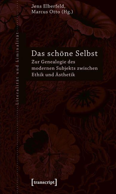 Das schöne Selbst: Zur Genealogie des modernen Subjekts zwischen Ethik und Ästhetik (Literalität und Liminalität) Philosophy