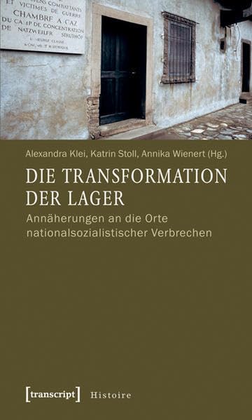 Die Transformation der Lager: Annäherungen an die Orte nationalsozialistischer Verbrechen (Histoire) Books