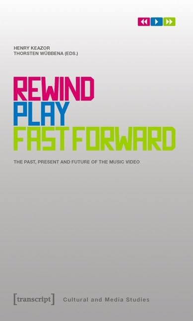 Rewind, Play, Fast Forward: The Past, Present and Future of the Music Video (Kultur- und Medientheorie) Media & Communication
