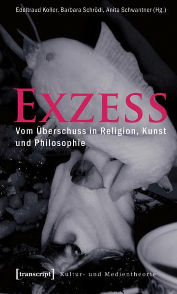 Exzess: Vom Überschuss in Religion, Kunst und Philosophie (Kultur- und Medientheorie) Philosophy