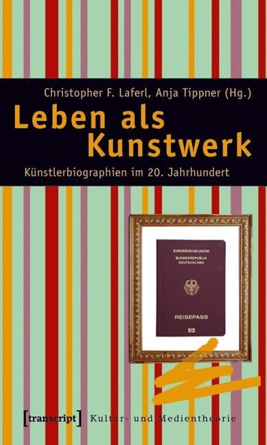 Leben als Kunstwerk: Künstlerbiographien im 20. Jahrhundert. Von Alma Mahler und Jean Cocteau zu Thomas Bernhard und Madonna (Kultur- und Medientheorie) Media & Communication