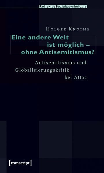 Eine andere Welt ist möglich – ohne Antisemitismus?: Antisemitismus und Globalisierungskritik bei Attac (Reflexive Sozialpsychologie) Social Sciences