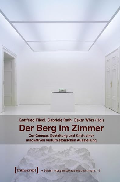 Der Berg im Zimmer: Zur Genese, Gestaltung und Kritik einer innovativen kulturhistorischen Ausstellung (Edition Museumsakademie Joanneum) Social Sciences