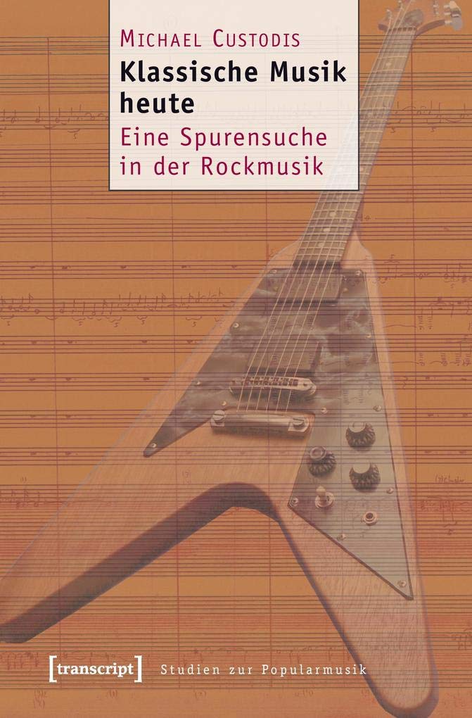 Klassische Musik heute: Eine Spurensuche in der Rockmusik (Studien zur Popularmusik) Arts & Music