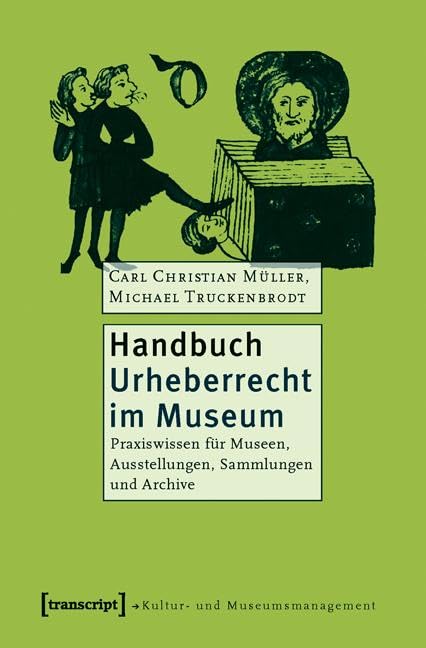 Handbuch Urheberrecht im Museum: Praxiswissen für Museen, Ausstellungen, Sammlungen und Archive (Schriften zum Kultur- und Museumsmanagement) Law