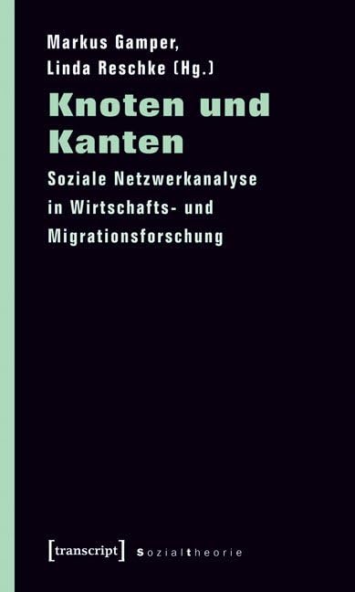 Knoten und Kanten: Soziale Netzwerkanalyse in Wirtschafts- und Migrationsforschung (Sozialtheorie) Natural Sciences