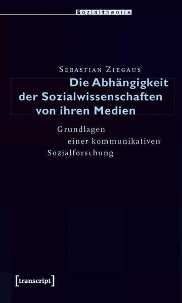 Die Abhängigkeit der Sozialwissenschaften von ihren Medien: Grundlagen einer kommunikativen Sozialforschung (Sozialtheorie) Law