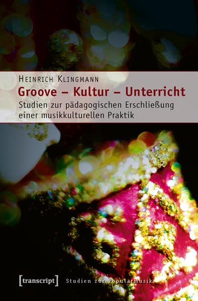 Groove - Kultur - Unterricht: Studien zur pädagogischen Erschließung einer musikkulturellen Praktik (Studien zur Popularmusik) Arts & Music