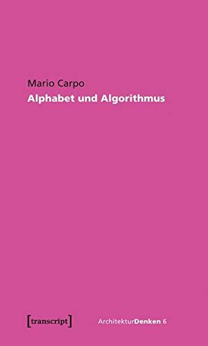Alphabet und Algorithmus: Wie das Digitale die Architektur herausfordert (ArchitekturDenken) Media & Communication