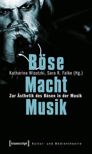 Böse Macht Musik: Zur Ästhetik des Bösen in der Musik (Kultur- und Medientheorie) Philosophy