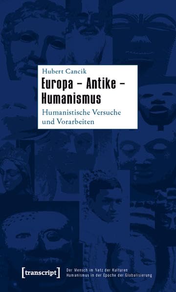 Europa - Antike - Humanismus: Humanistische Versuche und Vorarbeiten (Der Mensch im Netz der Kulturen - Humanismus in der Epoche der Globalisierung / ... - Humanism in the Age of Globalization) Philosophy