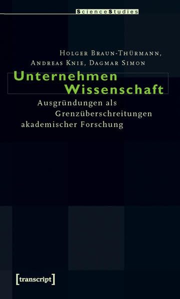 Unternehmen Wissenschaft: Ausgründungen als Grenzüberschreitungen akademischer Forschung (Science Studies) Law