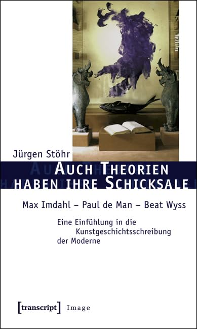 Auch Theorien haben ihre Schicksale: Max Imdahl – Paul de Man – Beat Wyss. Eine Einfühlung in die Kunstgeschichtsschreibung der Moderne (Image) Media & Communication