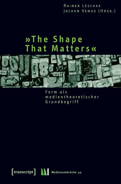 »The Shape That Matters«: Form als medientheoretischer Grundbegriff (Medienumbrüche) Media & Communication