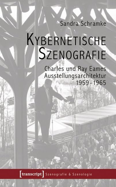 Kybernetische Szenografie: Charles und Ray Eames – Ausstellungsarchitektur 1959 bis 1965 (Szenografie & Szenologie) Social Sciences