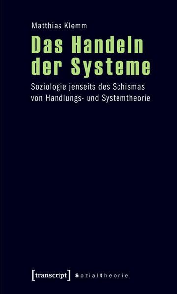 Das Handeln der Systeme: Soziologie jenseits des Schismas von Handlungs- und Systemtheorie (Sozialtheorie) Law