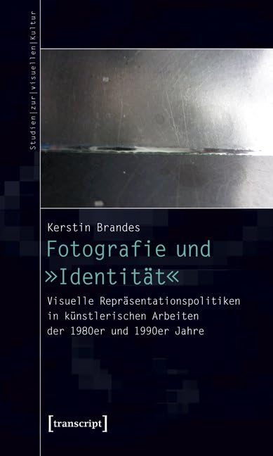 Fotografie und »Identität«: Visuelle Repräsentationspolitiken in künstlerischen Arbeiten der 1980er und 1990er Jahre (Studien zur visuellen Kultur) Media & Communication