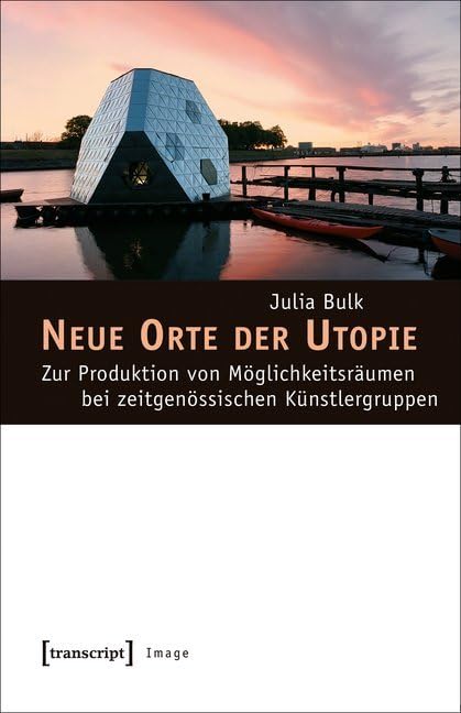 Neue Orte der Utopie: Zur Produktion von Möglichkeitsräumen bei zeitgenössischen Künstlergruppen (Image) Philosophy