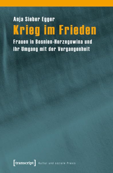 Krieg im Frieden: Frauen in Bosnien-Herzegowina und ihr Umgang mit der Vergangenheit (Kultur und soziale Praxis) Books