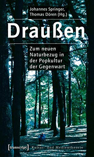Draußen: Zum neuen Naturbezug in der Popkultur der Gegenwart (Kultur- und Medientheorie) Media & Communication