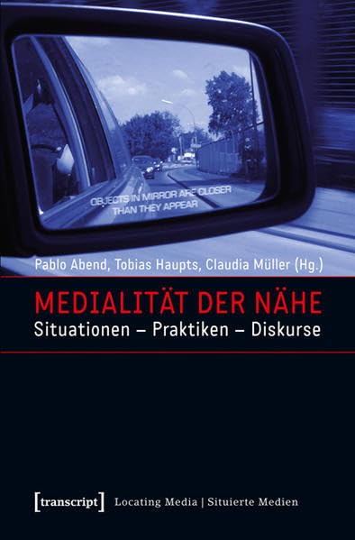 Medialität der Nähe: Situationen – Praktiken – Diskurse (Locating Media/Situierte Medien) Media & Communication