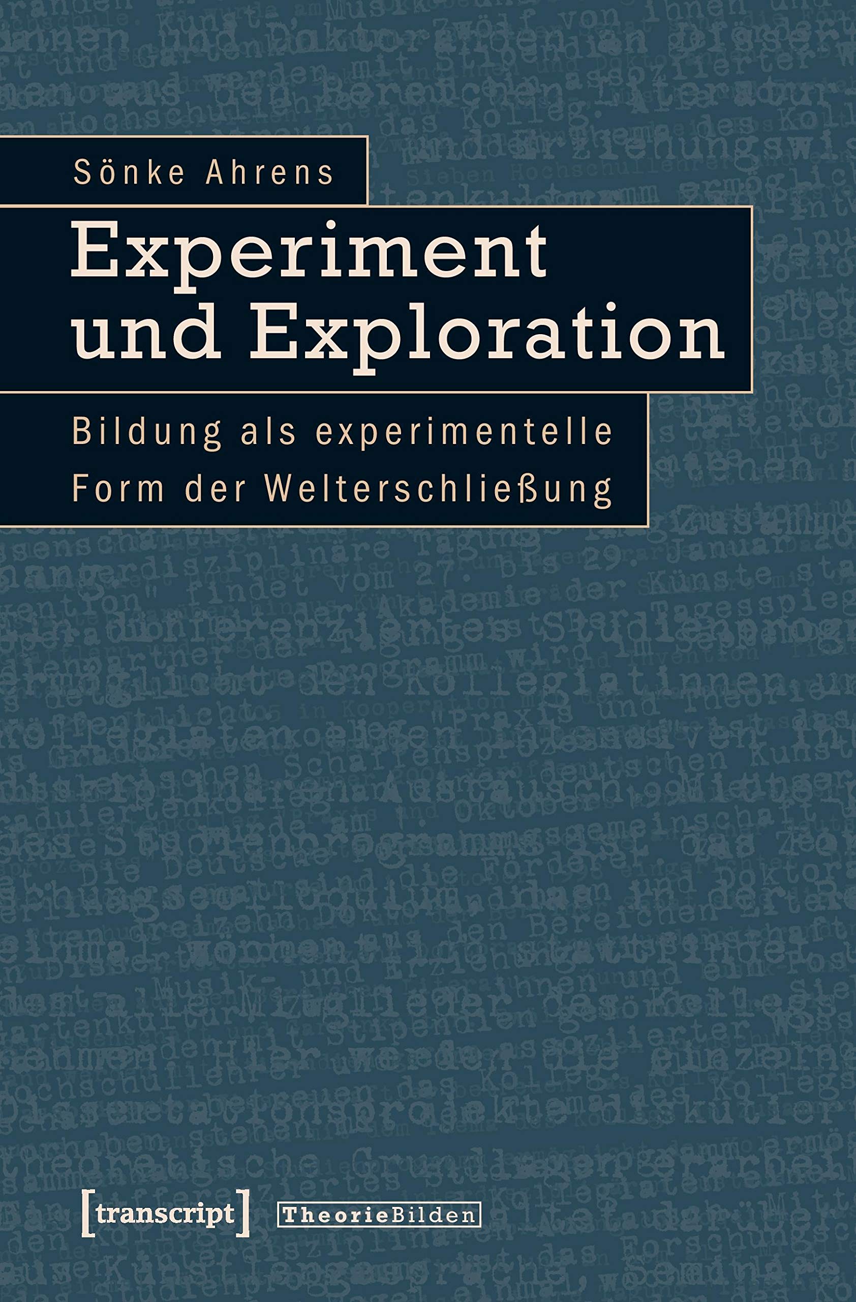 Experiment und Exploration: Bildung als experimentelle Form der Welterschließung (Theorie Bilden) Philosophy