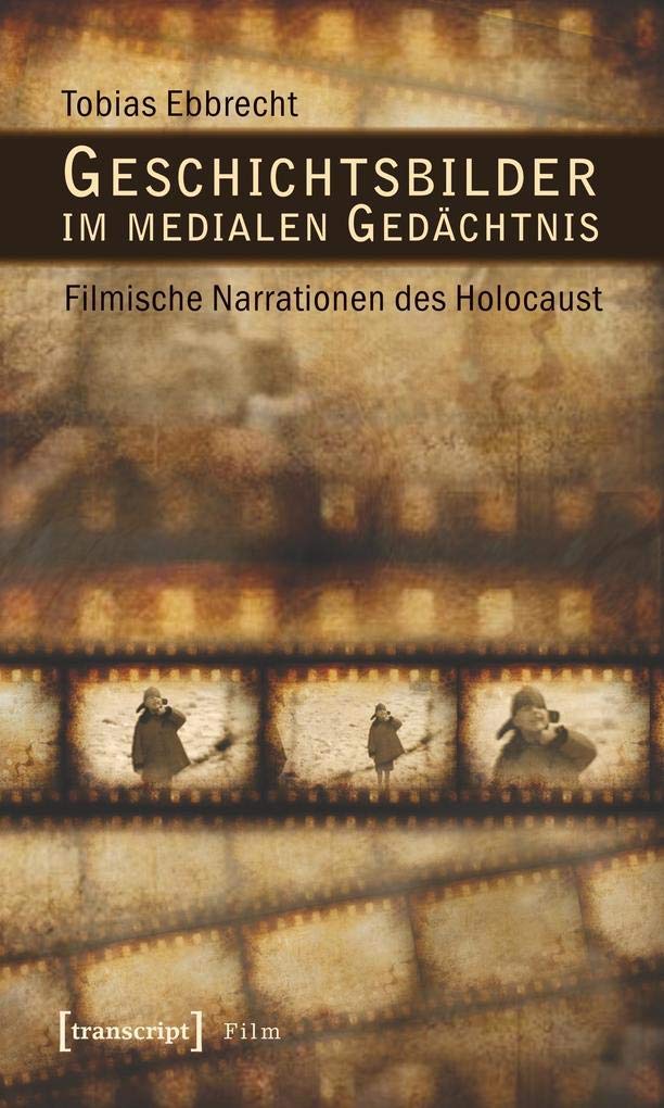 Geschichtsbilder im medialen Gedächtnis: Filmische Narrationen des Holocaust Media & Communication