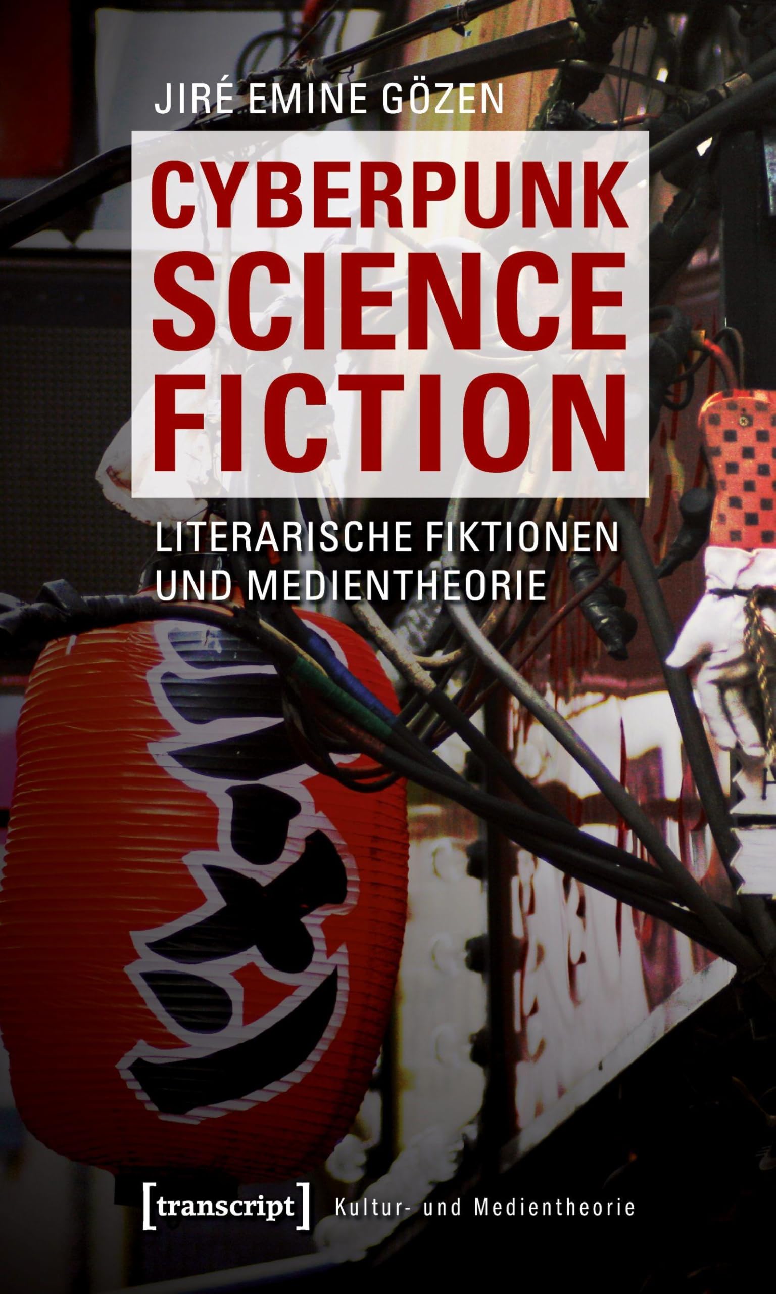 Cyberpunk Science Fiction: Literarische Fiktionen und Medientheorie (Kultur- und Medientheorie) Media & Communication