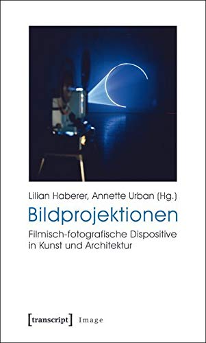 Bildprojektionen: Filmisch-fotografische Dispositive in Kunst und Architektur (Image) Media & Communication