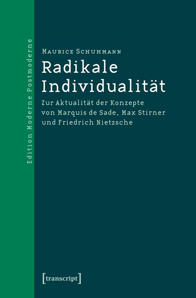 Radikale Individualität: Zur Aktualität der Konzepte von Marquis de Sade, Max Stirner und Friedrich Nietzsche (Edition Moderne Postmoderne) Philosophy