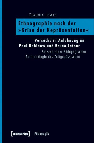 Ethnographie nach der »Krise der Repräsentation«: Versuche in Anlehnung an Paul Rabinow und Bruno Latour. Skizzen einer Pädagogischen Anthropologie des Zeitgenössischen (Pädagogik) Natural Sciences