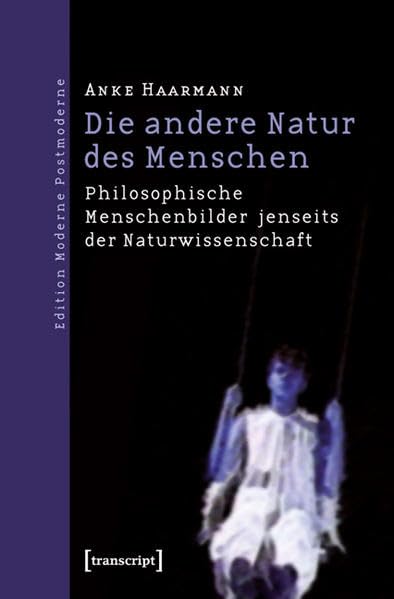Die andere Natur des Menschen: Philosophische Menschenbilder jenseits der Naturwissenschaft (Edition Moderne Postmoderne) Philosophy