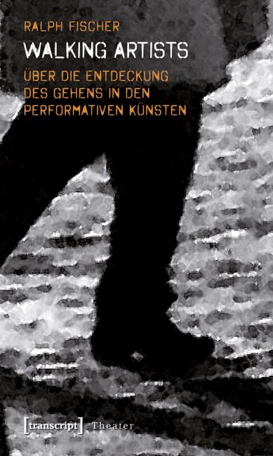 Walking Artists: Über die Entdeckung des Gehens in den performativen Künsten (Theater) Film, Art & Culture