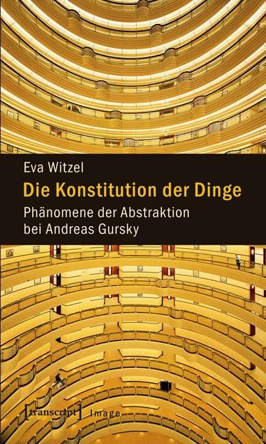 Die Konstitution der Dinge: Phänomene der Abstraktion bei Andreas Gursky (Image) Media & Communication