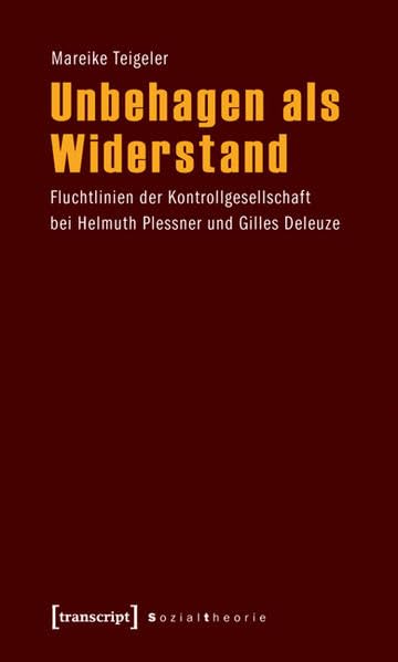 Unbehagen als Widerstand: Fluchtlinien der Kontrollgesellschaft bei Helmuth Plessner und Gilles Deleuze (Sozialtheorie) Philosophy