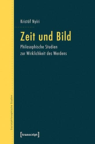 Zeit und Bild: Philosophische Studien zur Wirklichkeit des Werdens (Sozialphilosophische Studien) Media & Communication