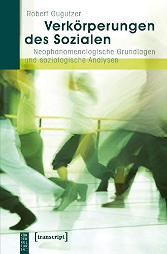 Verkörperungen des Sozialen: Neophänomenologische Grundlagen und soziologische Analysen (KörperKulturen) Philosophy