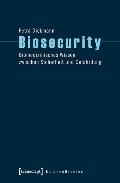 Biosecurity: Biomedizinisches Wissen zwischen Sicherheit und Gefährdung (Science Studies) Medicine